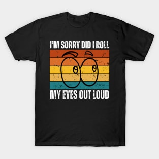 I'm Sorry Did I Roll My Eyes Out Loud T-Shirt